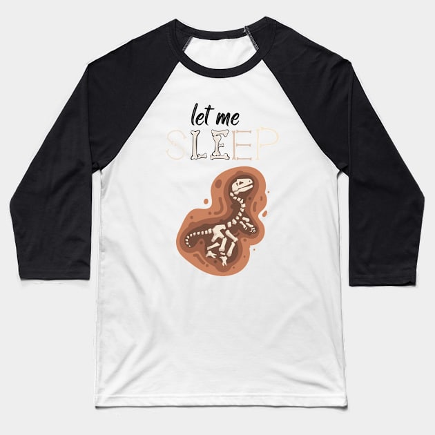 Sleeping Fossil-Kool Dino-Let me Sleep Fossil Baseball T-Shirt by Mangú Shop RD